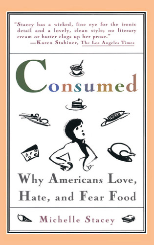 Consumed (Why Americans Hate, Love, and Fear Food) by Michelle Stacey, 9780671501013 Consumed (Why Americans Hate, Love, and Fear Food) by Michelle Stacey, 9780671501013