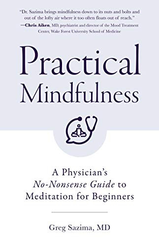 Practical Mindfulness (A Physician's No-Nonsense Guide to Meditation for Beginners (Mindful Breathing, Gift For Anxiety)) by Greg Sazima, MD, 9781642504378