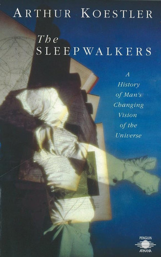 The Sleepwalkers (A History of Man's Changing Vision of the Universe) by Arthur Koestler, Herbert Butterfield, 9780140192469