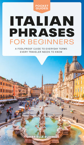 Italian Phrases for Beginners (A Foolproof Guide to Everyday Terms Every Traveler Needs to Know) by Gabrielle Euvino, 9781615649846