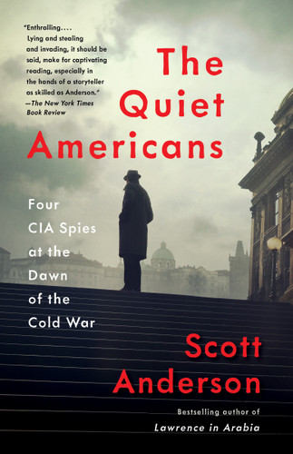 The Quiet Americans (Four CIA Spies at the Dawn of the Cold War) by Scott Anderson, 9781101911730