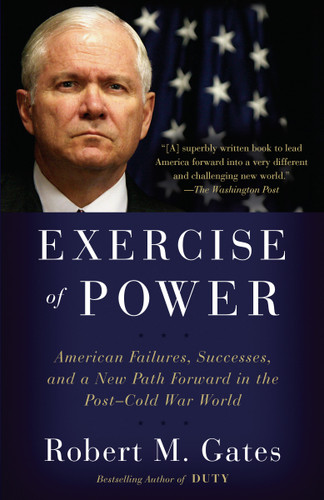 Exercise of Power (American Failures, Successes, and a New Path Forward in the Post-Cold War World) - 9780525432586 by Robert M. Gates, 9780525432586