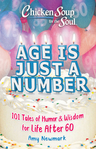 Chicken Soup for the Soul: Age Is Just a Number (101 Stories of Humor & Wisdom for Life After 60) by Amy Newmark, 9781611590715