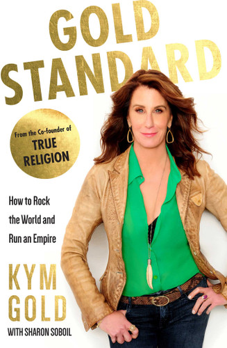 Gold Standard (How to Rock the World and Run an Empire) by Kym Gold, Sharon Soboil, 9781634501286