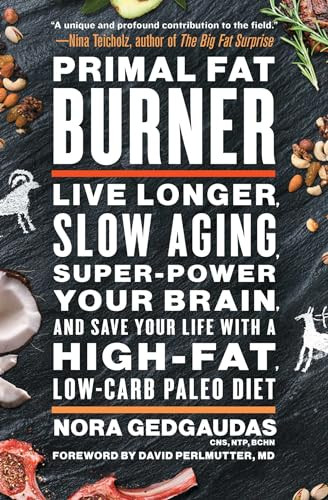 Primal Fat Burner (Live Longer, Slow Aging, Super-Power Your Brain, and Save Your Life with a High-Fat, Low-Carb Paleo Diet) by Nora Gedgaudas, David Perlmutter, 9781501116421