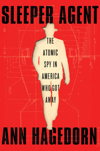 Sleeper Agent (The Atomic Spy in America Who Got Away) by Ann Hagedorn, 9781501173943