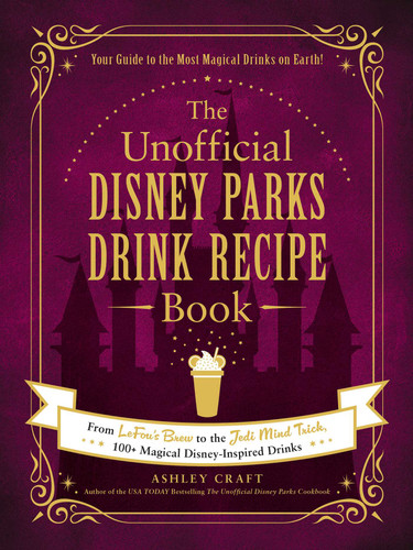 The Unofficial Disney Parks Drink Recipe Book (From LeFou's Brew to the Jedi Mind Trick, 100+ Magical Disney-Inspired Drinks) by Ashley Craft, 9781507215951