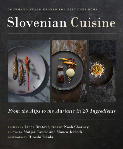 Slovenian Cuisine (From the Alps to the Adriatic in 20 Ingredients) by Janez Bratovž, Noah Charney, Matjaž Tancic, Manca Jevšcek, Hiroshi Ishida, 9781510764606