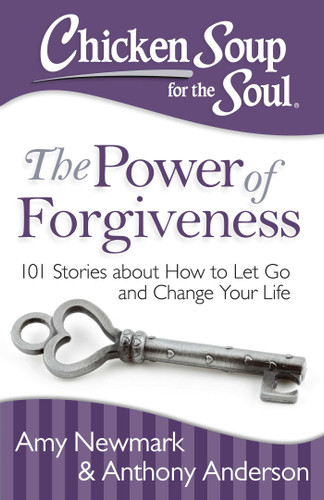 Chicken Soup for the Soul: The Power of Forgiveness (101 Stories about How to Let Go and Change Your Life) by Amy Newmark, Anthony Anderson, 9781611599428