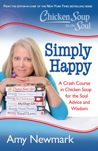 Chicken Soup for the Soul: Simply Happy (A Crash Course in Chicken Soup for the Soul Advice and Wisdom) by Amy Newmark, 9781611599497