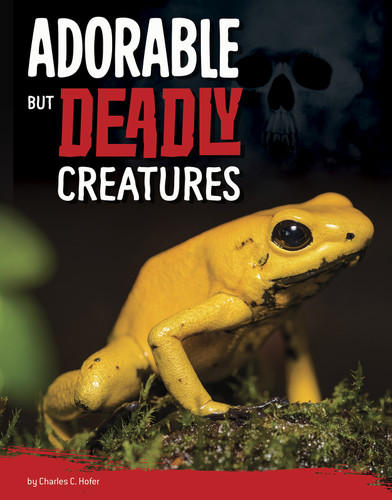 Adorable But Deadly Creatures by Charles C. Hofer, 9781663906199