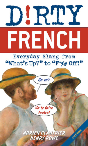 Dirty French: Second Edition (Everyday Slang from "What's Up?" to "F*%# Off!") by Adrien Clautrier, Henry Rowe, 9781646042388 Dirty French: Second Edition (Everyday Slang from "What's Up?" to "F*%# Off!") by Adrien Clautrier, Henry Rowe, 9781646042388