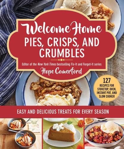 Welcome Home Pies, Crisps, and Crumbles (Easy and Delicious Treats for Every Season) by Hope Comerford, 9781680997569