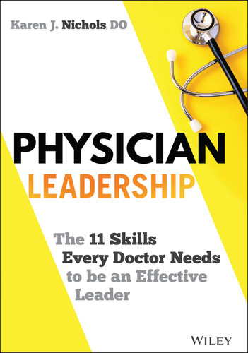 Physician Leadership (The 11 Skills Every Doctor Needs to be an Effective Leader) by Karen J. Nichols, 9781119817543