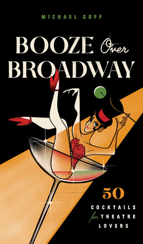 Booze Over Broadway (50 Cocktails for Theatre Lovers) by Tiller Press, Michael Goff, 9781982160005