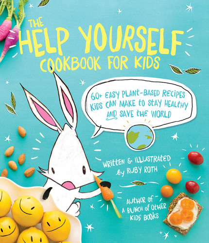 The Help Yourself Cookbook for Kids (60 Easy Plant-Based Recipes Kids Can Make to Stay Healthy and Save the Earth) by Ruby Roth, 9781449471873