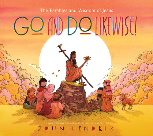 Go and Do Likewise! (The Parables and Wisdom of Jesus) by John Hendrix, 9781419737053