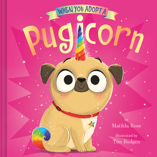 When You Adopt a Pugicorn by Matilda Rose, Tim Budgen, 9781419747243