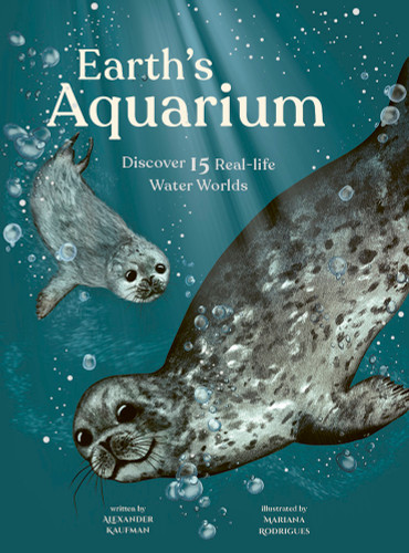 Earth's Aquarium (Discover 15 Real-Life Water Worlds) by Alexander C. Kaufman, Mariana Rodrigues, 9781419752896