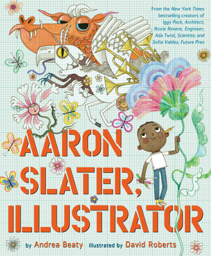 Aaron Slater, Illustrator (A Picture Book) by Andrea Beaty, David Roberts, 9781419753961