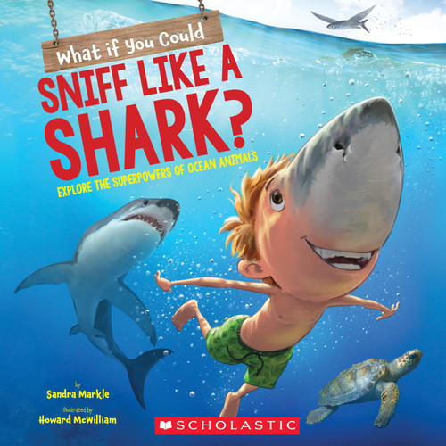 What If You Could Sniff Like a Shark?: Explore the Superpowers of Ocean Animals by Sandra Markle, Howard McWilliam, 9781338356076