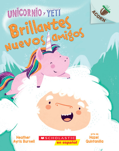 Unicornio y Yeti 1: Brillantes nuevos amigos (Sparkly New Friends) (Spanish Edition) by Heather Ayris Burnell, Hazel Quintanilla, 9781338359138