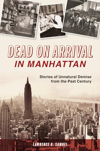 Dead on Arrival in Manhattan (Stories of Unnatural Demise from the Past Century) by Lawrence R. Samuel, 9781467147262
