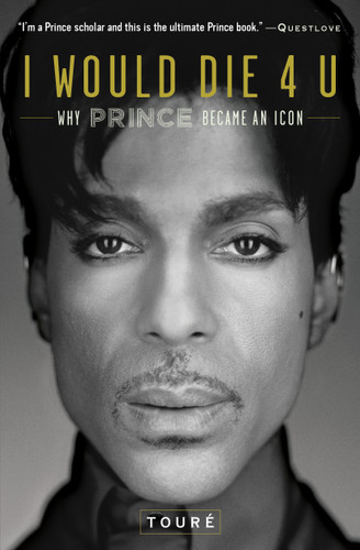 I Would Die 4 U (Why Prince Became an Icon) by Touré, 9781476737409