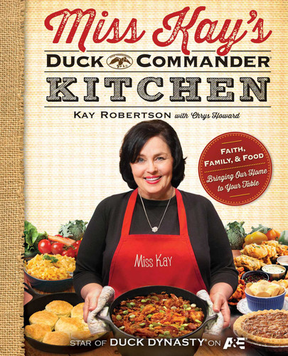 Miss Kay's Duck Commander Kitchen (Faith, Family, and Food--Bringing Our Home to Your Table) by Kay Robertson, Chrys Howard, 9781476745121