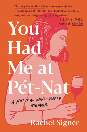 You Had Me at Pet-Nat (A Natural Wine-Soaked Memoir) by Rachel Signer, 9780306924743