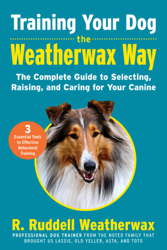 Training Your Dog the Weatherwax Way (The Complete Guide to Selecting, Raising, and Caring for Your Canine) by R. Ruddell Weatherwax, 9781510763432