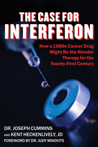 Case for Interferon (How a 1980s Cancer Drug Might Be the Wonder Therapy for the Twenty-First Century) by Joseph Cummins, Kent Heckenlively, Judy Mikovits, 9781510765504