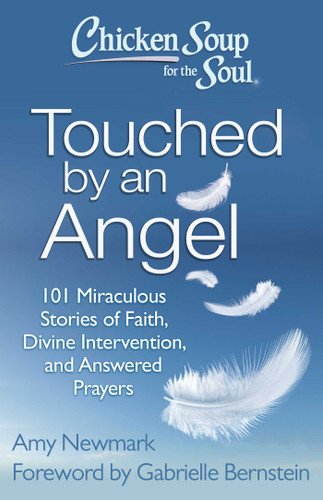 Chicken Soup for the Soul: Touched by an Angel (101 Miraculous Stories of Faith, Divine Intervention, and Answered Prayers) by Amy Newmark, Gabrielle Bernstein, 9781611599411