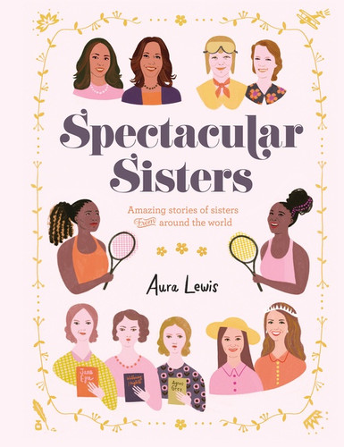 Spectacular Sisters (Amazing Stories of Sisters from Around the World) by Aura Lewis, Aura Lewis, 9780062947659 Spectacular Sisters (Amazing Stories of Sisters from Around the World) by Aura Lewis, Aura Lewis, 9780062947659