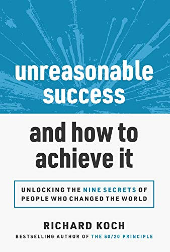 Unreasonable Success and How to Achieve It (Unlocking the 9 Secrets of People Who Changed the World) by Richard Koch, 9781642011364