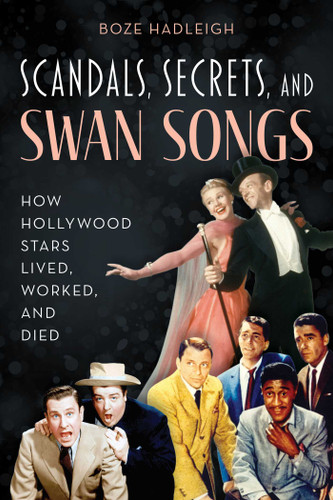 Scandals, Secrets and Swansongs (How Hollywood Stars Lived, Worked, and Died) by Boze Hadleigh, 9781493060535