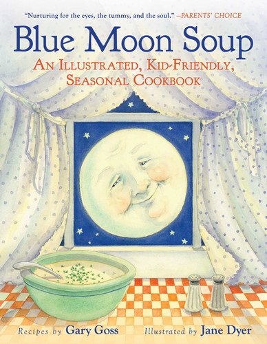 Blue Moon Soup (An Illustrated, Kid-Friendly, Seasonal Cookbook) by Gary Goss, Jane Dyer, 9781510764804