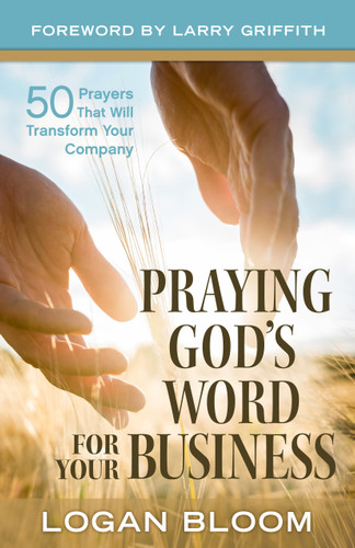 Praying God's Word for Your Business (50 Prayers That Will Transform Your Company) by Logan Bloom, 9781970176049