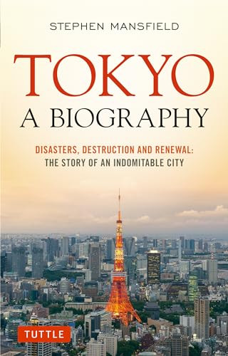 Tokyo: A Biography (Disasters, Destruction and Renewal: The Story of an Indomitable City) by Stephen Mansfield, 9780804853040