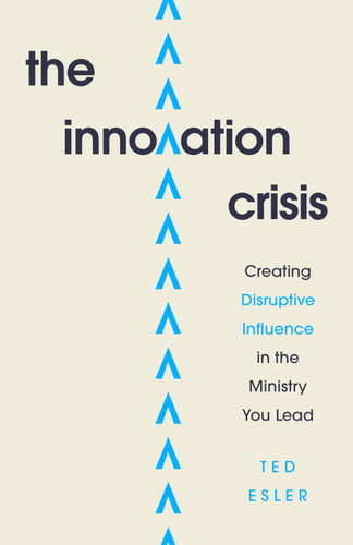 The Innovation Crisis (Creating Disruptive Influence in the Ministry You Lead) by Ted Esler, 9780802421807