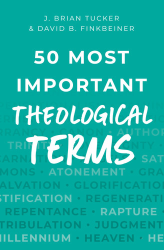 50 Most Important Theological Terms by J Brian Tucker, David B Finkbeiner, 9780802422606