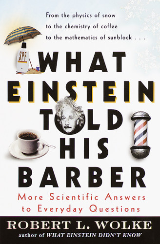 What Einstein Told His Barber (More Scientific Answers to Everyday Questions) by Robert Wolke, 9780440508793