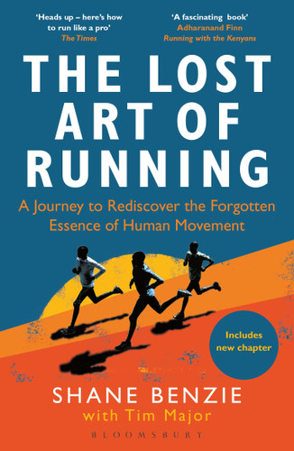 Lost Art of Running, The (A Journey to Rediscover the Forgotten Essence of Human Movement) - 9781472991614 by Shane Benzie, Tim Major, 9781472991614