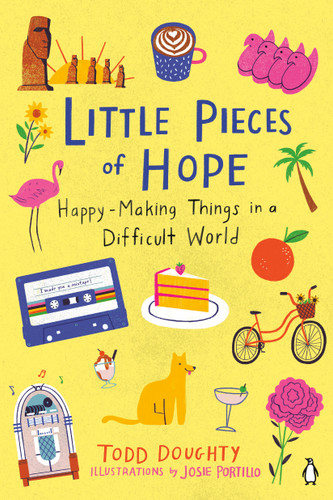 Little Pieces of Hope (Happy-Making Things in a Difficult World) by Todd Doughty, Josie Portillo, 9780143136569