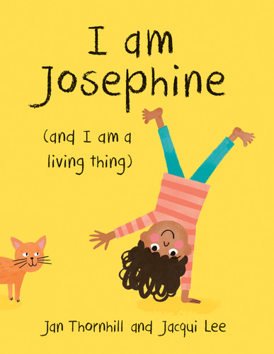 I Am Josephine ((And I Am a Living Thing)) by Jan Thornhill, Jacqui Lee, 9781771473538