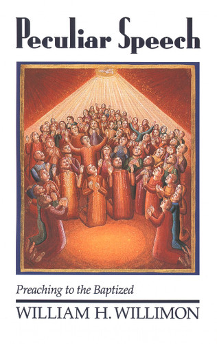 Peculiar Speech (Preaching to the Baptized) by Will Willimon, 9780802806161