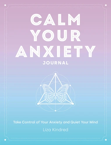Calm Your Anxiety Journal (Take Control of Your Anxiety and Quiet Your Mind) by Ms. Liza Kindred, 9781631068157