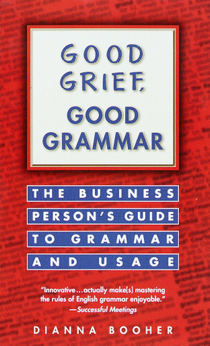 Good Grief, Good Grammar (The Business Person's Guide to Grammar and Usage) by Dianna Booher, 9780449216811