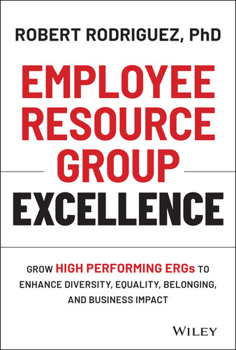 Employee Resource Group Excellence (Grow High Performing ERGs to Enhance Diversity, Equality, Belonging, and Business Impact) by Robert Rodriguez, 9781119813743