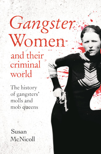 Gangster Women and Their Criminal World (The History of Gangsters' Molls and Mob Queens) by Susan McNicoll, 9781398808478